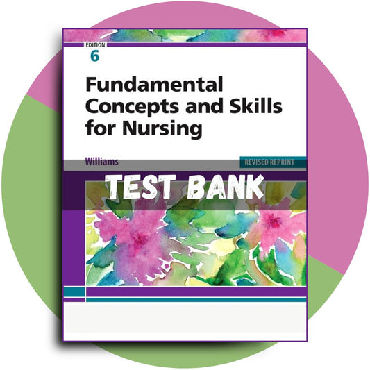 Test Bank For Fundamental Concepts and Skills for Nursing, Revised Reprint, 6th Edition (Williams, 2023)-Socratu