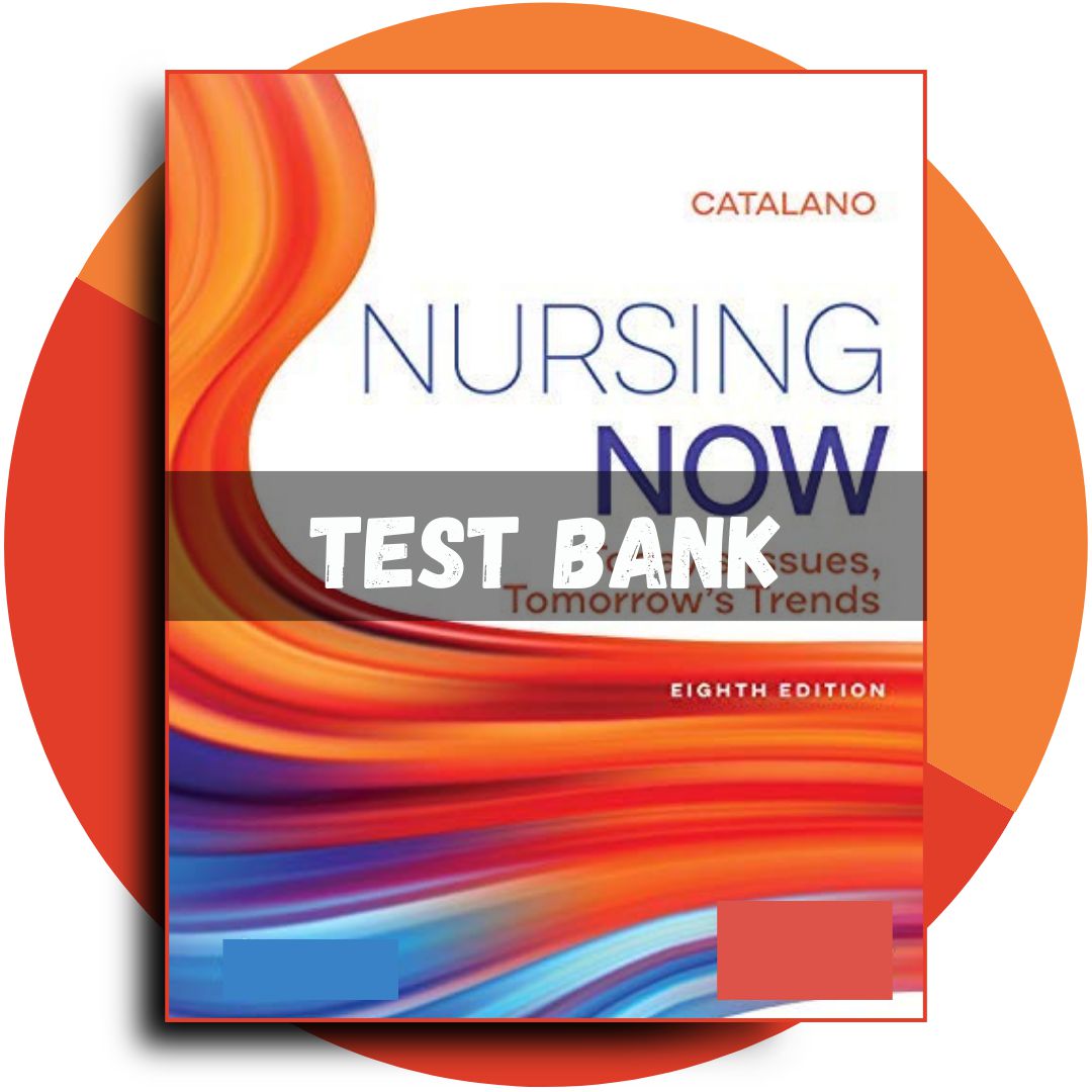 Test bank For Nursing Now Today’s Issues, Tomorrows Trends 8th Edition (Catalano, 2020)-Socratu