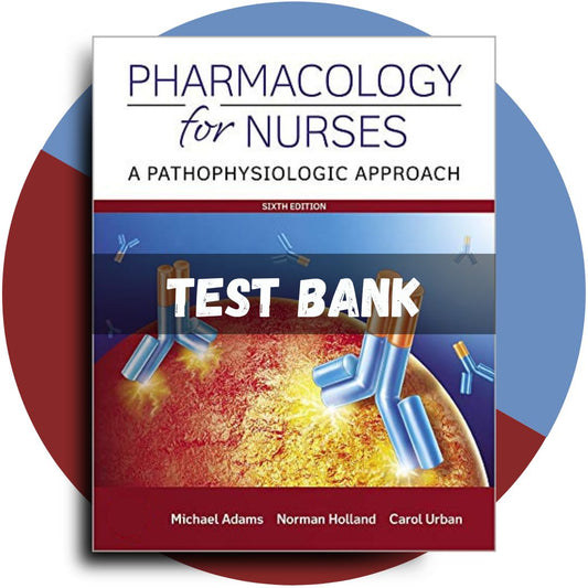 Test bank For Pharmacology for Nurses A Pathophysiologic Approach 6th Edition (Adams, 2019)-Socratu