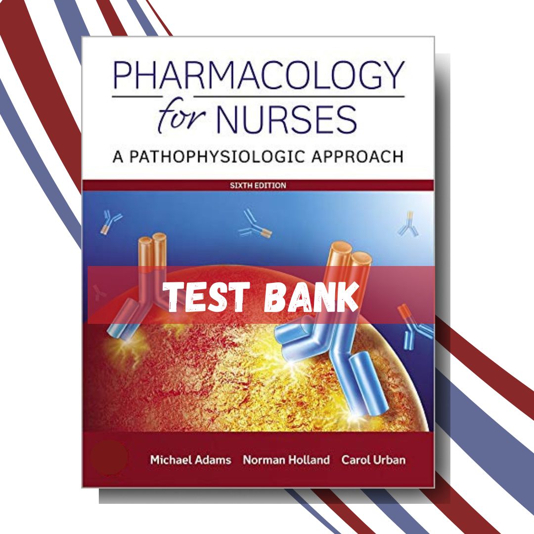 Test bank for Pharmacology for Nurses A Pathophysiologic Approach 6th Edition (By Adams)-Socratu