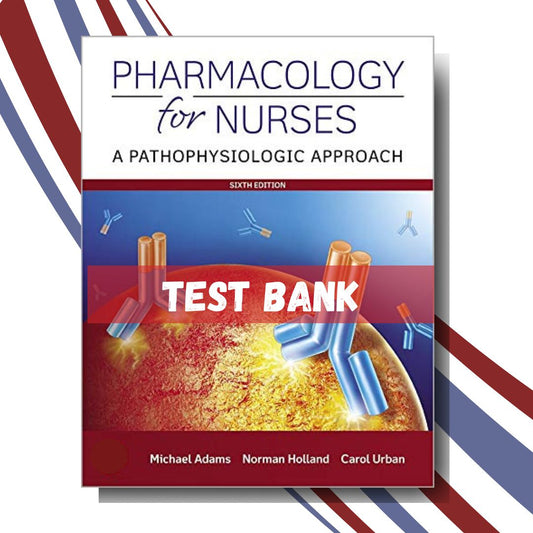 Test bank for Pharmacology for Nurses A Pathophysiologic Approach 6th Edition (By Adams)-Socratu